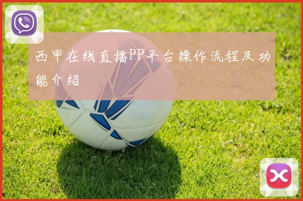 西甲在线直播PP平台操作流程及功能介绍