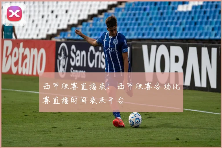 西甲联赛直播表：西甲联赛各场比赛直播时间表及平台