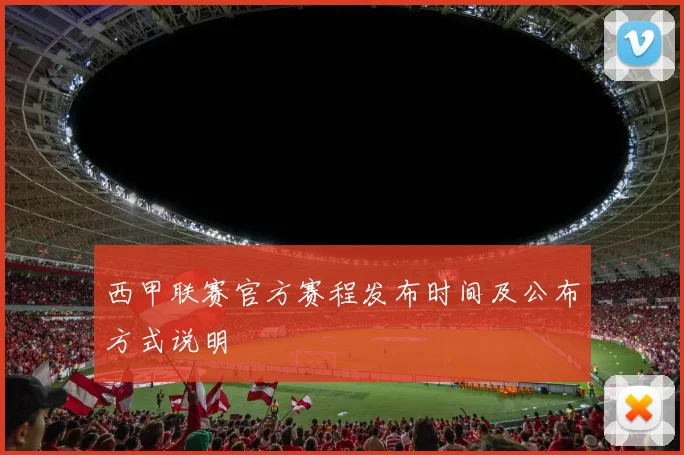 西甲联赛官方赛程发布时间及公布方式说明